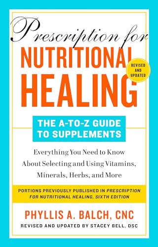 Prescription for Nutritional Healing: The A-To-Z Guide to Supplements, 6th Edition: Everything You Need to Know about Selecting and Using Vitamins, Mi - Paperback