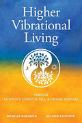 Higher Vibrational Living: Through Astrology, Essential Oils, and Chinese Medicine - Paperback