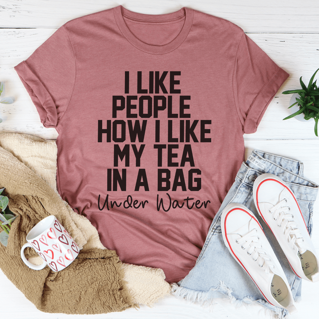 I Like People How I Like My Tea Tee